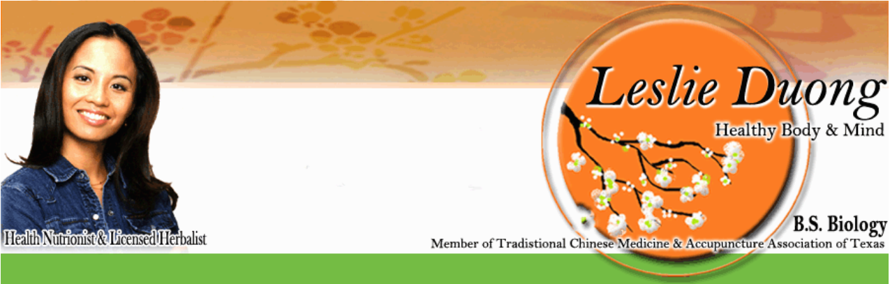 Leslie Duong — Healthy Body & Mind. Health Nutritionist & Licensed Herbalist, Member of the Traditional Chinese Medicine & Acupuncture Association of Texas.